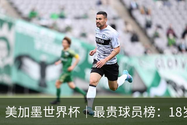 美加墨世界杯｜最贵球员榜：18岁亚马尔身价超4亿美金
